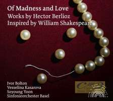 Of Madness and Love - Orchestral Works by Hector Berlioz Inspired by Shakespeare